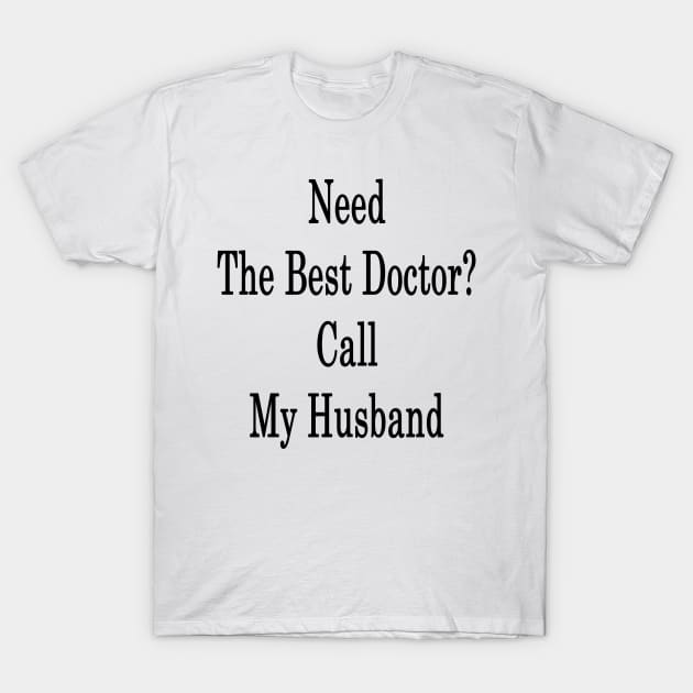 Need The Best Doctor? Call My Husband T-Shirt by supernova23